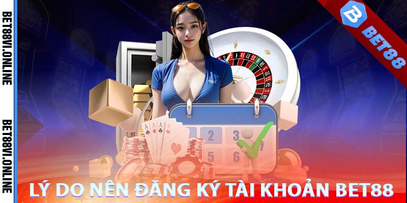 Nhận nhiều ưu đãi hấp dẫn khi đăng ký tài khoản bet88